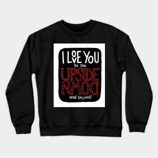 I love you to the upside down and beyond! Crewneck Sweatshirt